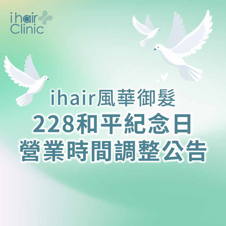 228和平紀念日假期間ihair風華御髮營業時間有做調整,再請各位留意 和平紀念日營業時間調整公告-台北植髮診所推薦