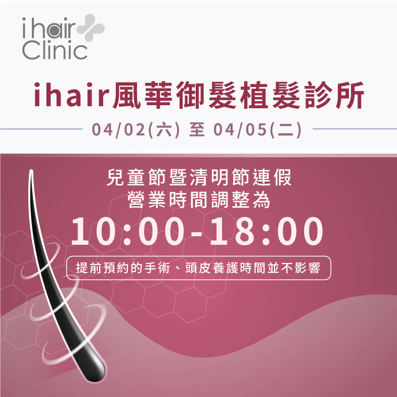 ihair風華御髮兒童節暨清明節連續假期營業時間調整如下 連假營業時間調整-植髮診所推薦